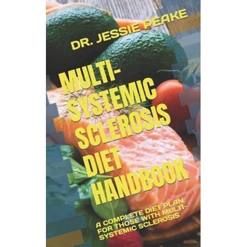 Multi-Systemic Sclerosis Diet Handbook: A Complete Diet Plan for Those with Multi-Systemic Sclerosis