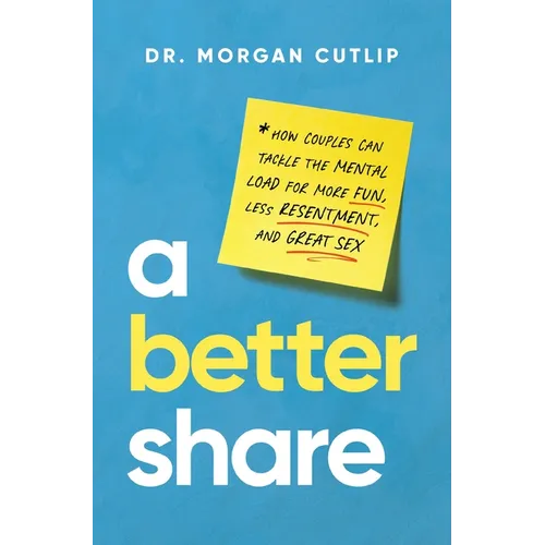 A Better Share: How Couples Can Tackle the Mental Load for More Fun, Less Resentment, and Great Sex