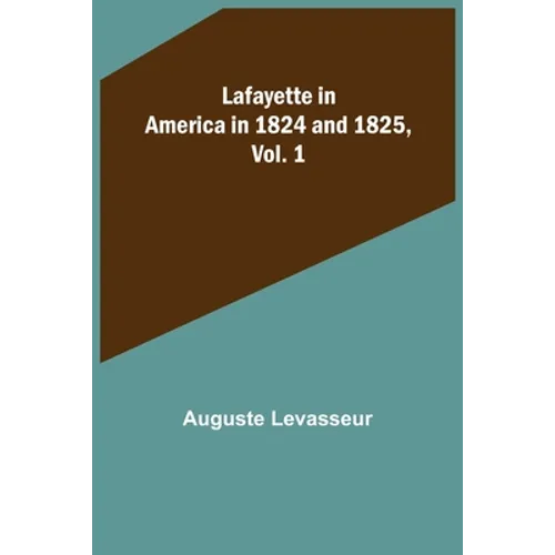 Lafayette in America in 1824 and 1825, Vol. 1