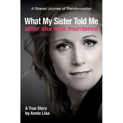 What My Sister Told Me After She Was Murdered: A Shared Journey of Transformation