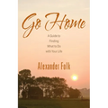 Go Home: A Guide to Achieving Your Goals While Dealing with Life's Inconveniences
