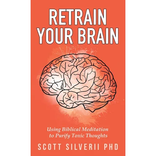 Retrain Your Brain: Using Biblical Meditation To Purify Toxic Thoughts