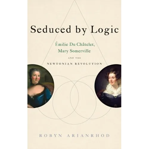 Seduced by Logic: Émilie Du Châtelet, Mary Somerville and the Newtonian Revolution
