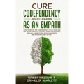 Cure Codependency and Conquer as an Empath: How to Break the Codependency Cycle Once and For All By using The Ultimate Guide Through Self Healing and