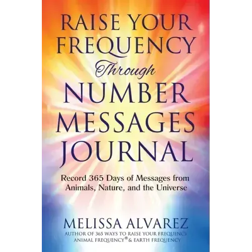 Raise Your Frequency Through Number Messages Journal: Record 365 Days of Messages from Animals, Nature, and the Universe