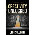 Creativity Unlocked: An Inside-Out Approach to a Life of Joy and Purpose