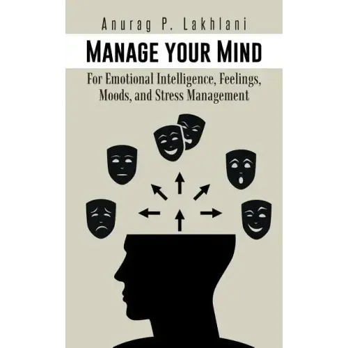 Manage Your Mind: For Emotional Intelligence, Feelings, Moods, and Stress Management