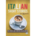 Italian Short Stories for Beginners: The Express Lane to Master Italian Language, a Fun Way to Improve your Pronunciation with Easy Diction Rules and