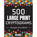 500 Large Print Cryptograms to Sharpen Your Mind: A Cipher Puzzle Book Volume 1