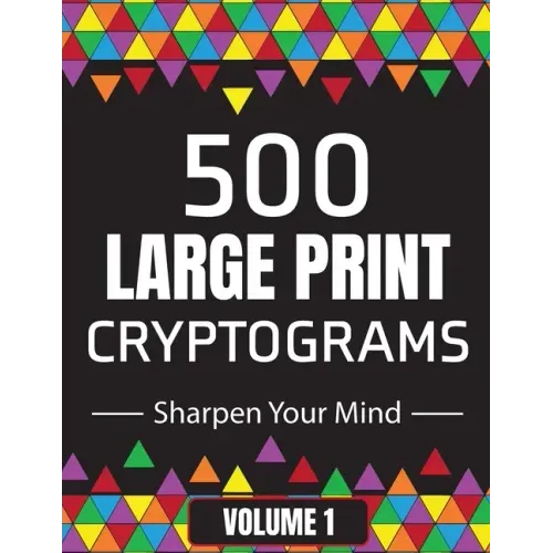 500 Large Print Cryptograms to Sharpen Your Mind: A Cipher Puzzle Book Volume 1