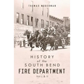 History of the South Bend Fire Department: Vol I & II
