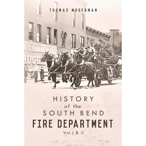 History of the South Bend Fire Department: Vol I & II
