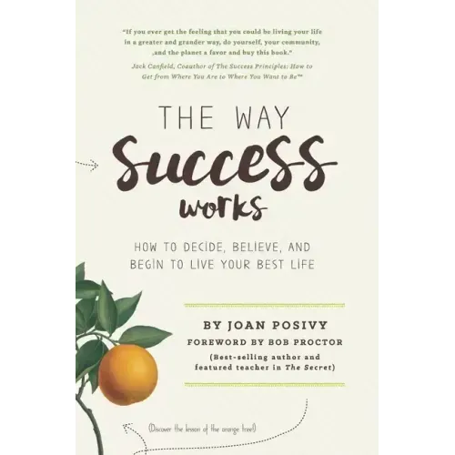 The Way Success Works: How to Decide, Believe, and Begin to Live Your Best Life