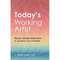 Today's Working Artist: Weekly Mindful Reflections to Awaken Your Potential