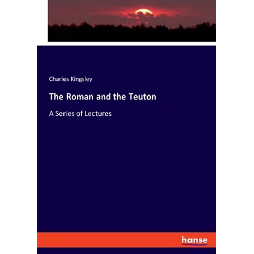 The Roman and the Teuton: A Series of Lectures