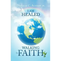I Am Healed: Walking in Faith
