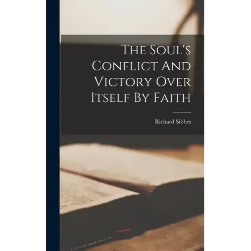 The Soul's Conflict And Victory Over Itself By Faith