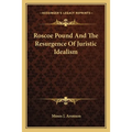 Roscoe Pound And The Resurgence Of Juristic Idealism