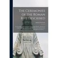 The Ceremonies of the Roman Rite Described: in Accordance With the Rubrics of Liturgical Books, the Decrees of the Congregation of Sacred Rites, the C