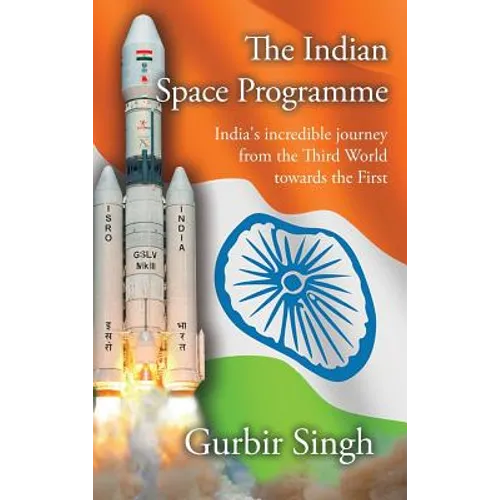 The Indian Space Programme: India's incredible journey from the Third World towards the First
