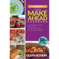 The Make-Ahead Cookbook (2nd Edition): Over 50 Dinner Recipes You Can Make in Your Own Schedule (And Your Family Will Love)!