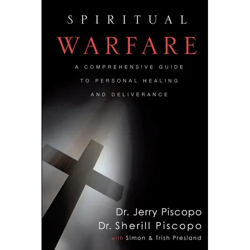 Spiritual Warfare: A Comprehensive Guide to Personal Healing and Deliverance