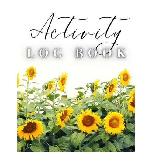 Activity Log Book: Large Daily Record of Time, Tasks, Appointments, or Contacts for Work, Office, Projects, Home, or Personal Use (Sunflowers Cover)