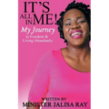 It's All In Me!: My Journey to Freedom and Living Abundantly
