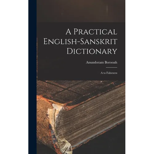 A Practical English-Sanskrit Dictionary: A to Falseness