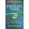 Storytelling as a Therapy Tool: Using Story to Heal Trauma and Abuse
