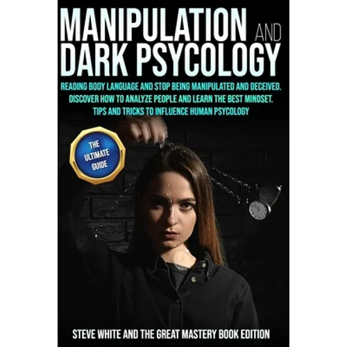 Manipulation and Dark Psycology: Reading Body Language and Stop Being Manipulated and Deceived. Discover How to Analyze People and Learn the Best Mind