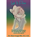 Let It Flowhands-On Techniques for Healing the Body, Mind and Spirit