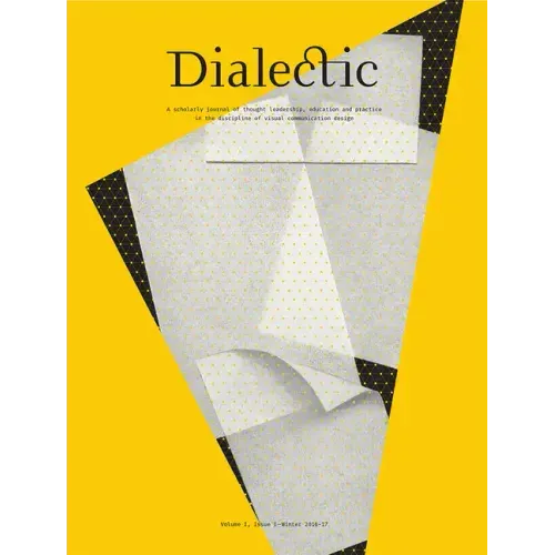 Dialectic: A Scholarly Journal of Thought Leadership, Education and Practice in the Discipline of Visual Communication Design Volume I, Issue I - Wint