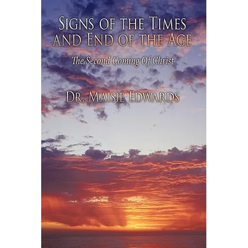 Signs of the Times and End of the Age: The Second Coming Of Christ