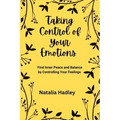 Taking Control Of Your Emotions: Find Inner Peace and Balance by Controlling Your Feelings