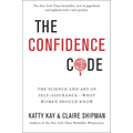 The Confidence Code: The Science and Art of Self-Assurance---What Women Should Know