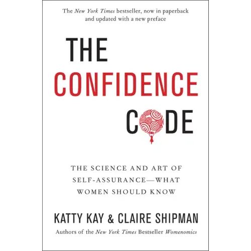 The Confidence Code: The Science and Art of Self-Assurance---What Women Should Know
