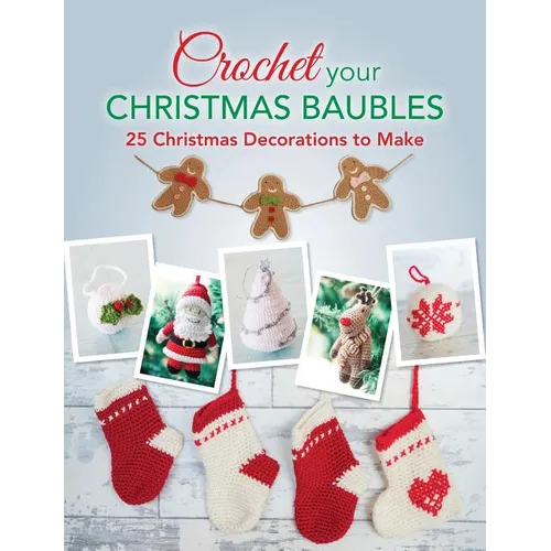 Crochet your Christmas Baubles: over 25 christmas decorations to make