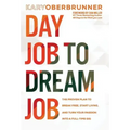 Day Job to Dream Job: The Proven Plan to Break Free, Start Living, and Turn Your Passion into a Full-Time Gig