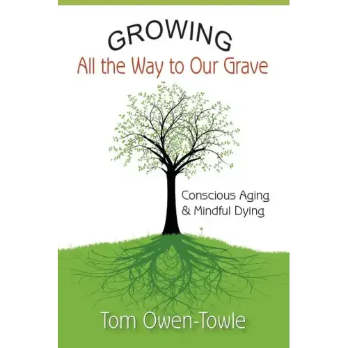 Growing All the Way to Our Grave: Conscious Aging & Mindful Dying