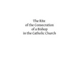The Rite of the Consecration of a Bishop in the Catholic Church