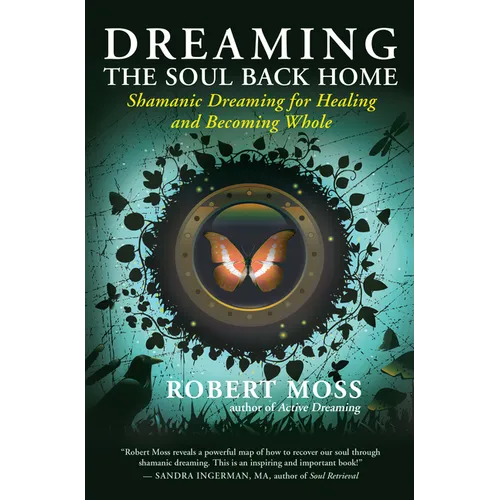 Dreaming the Soul Back Home: Shamanic Dreaming for Healing and Becoming Whole