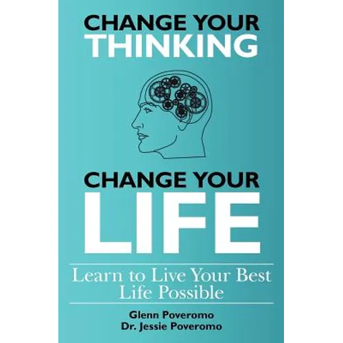 Change Your Thinking, Change Your Life, Learn to Live Your Best Life Possible