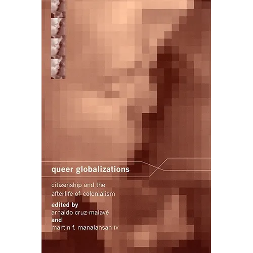 Queer Globalizations: Citizenship and the Afterlife of Colonialism