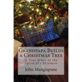 Grandpapa Builds a Christmas Tree: A True Story of the Spirit of Christmas