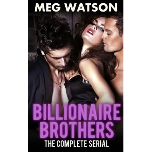 Billionaire Brothers, The Complete Serial: Billionaire Menage Novel