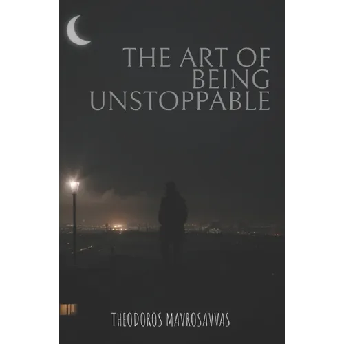 The Art Of Being Unstoppable: master your mind, resilience, peak performance for an unstoppable life