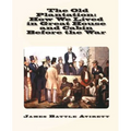 The Old Plantation: How We Lived in Great House and Cabin Before the War