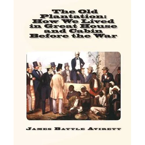 The Old Plantation: How We Lived in Great House and Cabin Before the War