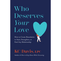 Who Deserves Your Love: How to Create Boundaries to Start, Strengthen, or End Any Relationship